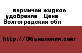 вермичай жидкое удобрение › Цена ­ 20 - Волгоградская обл.  »    